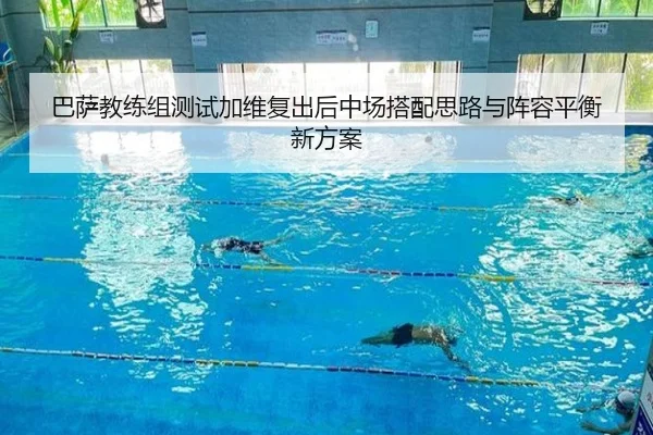 巴萨教练组测试加维复出后中场搭配思路与阵容平衡新方案